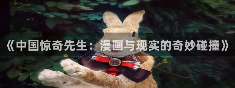 酷漫屋下拉式免费阅读：《中国惊奇先生：漫画与现实的奇妙碰撞》