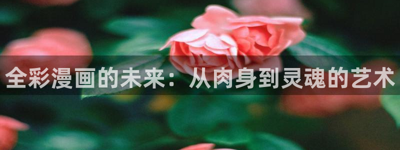 酷漫屋在线观看：全彩漫画的未来：从肉身到灵魂的艺术