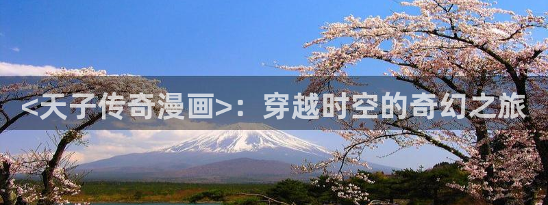 酷漫屋下拉式免费阅读：<天子传奇漫画>：穿越时空的奇幻之旅