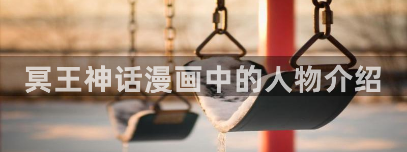 酷漫屋免费漫画下拉式：冥王神话漫画中的人物介绍