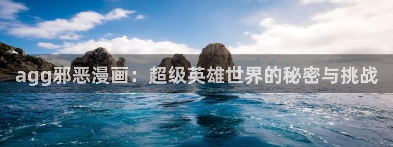 酷漫屋免费漫画入口页面在哪：agg邪恶漫画：超级英雄世界的秘密与挑战