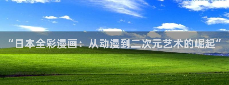 酷漫屋免费漫画官网：“日本全彩漫画：从动漫到二次元艺术的崛起”