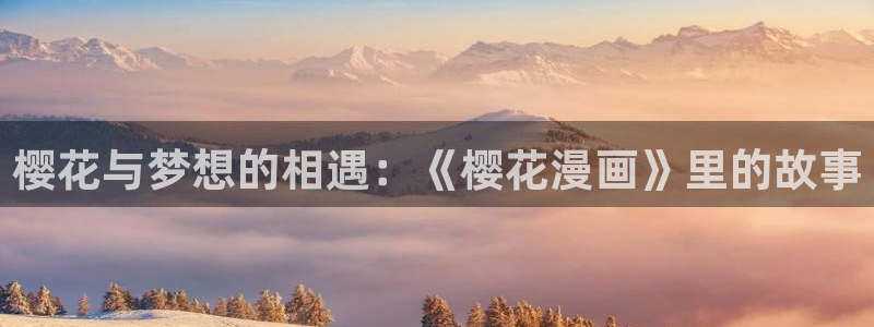 酷漫屋下拉式(免费漫画)-酷漫屋下拉式：樱花与梦想的相遇：《樱花漫画》里的故事
