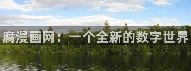 酷漫屋漫画下拉式奇漫屋漫画免费：腐漫画网：一个全新的数字世界